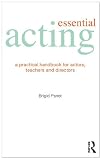 Essential Acting: A Practical Handbook for Actors, Teachers and Directors