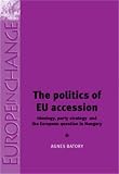 The politics of EU accession : ideology, party strategy and the European question in Hungary