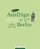Produkt-Bild: Ausfl&uuml;ge in und um Berlin: Die sch&ouml;nsten Ziele mit ausf&uuml;hrlichem Serviceteil
