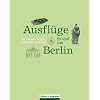Ausfl�ge in und um Berlin: Die sch�nsten Ziele mit ausf�hrlichem Serviceteil