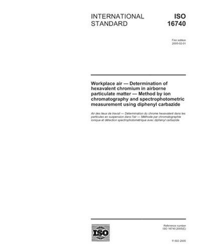 ISO 16740:2005, Workplace air - Determination of hexavalent chromium in airborne particulate matter - Method by ion chromatography and spectrophotometric measurement using diphenyl carbazide