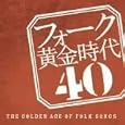 フォーク黄金時代 40-THE GOLDEN AGE OF FOLK SONGS-