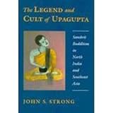 The legend and cult of Upagupta : Sanskrit Buddhism in north India and Southeast Asia