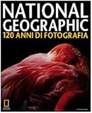 National Geographic. 120 anni di fotografia (I luoghi e la storia)