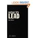 How to Lead: What You Actually Need to Do to Manage, Lead and Succeed