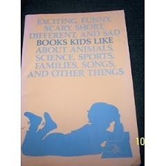 Exciting, Funny, Scary, Short, Different, and Sad Books Kids Like About Animals, Science, Sports, Families, Songs, and Other Things