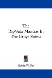 The Rig-Veda Mantras In The Grhya Sutras