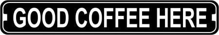Good Coffee Here Novelty Metal Street Sign 3x18