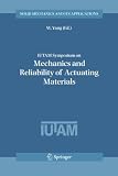 IUTAM Symposium on Mechanics and Reliability of Actuating Materials: Proceedings of the IUTAM Symposium held in Beijing, China, 1-3 September, 2004 (Solid Mechanics and Its Applications)