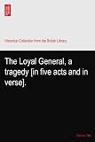 The Loyal General, a tragedy [in five acts and in verse].