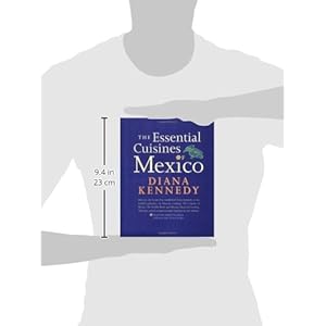 The Essential Cuisines of Mexico: Revised and updated throughout, with more than 30 new recipes.