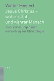 Produkt-Bild: Jesus Christus - wahrer Gott und wahrer Mensch: Zwei Vorlesungen und ein Vortrag zur Christologie
