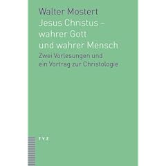 Jesus Christus - wahrer Gott und wahrer Mensch: Zwei Vorlesungen und ein Vortrag zur Christologie