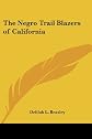 The Negro Trail Blazers of California: A Compilation of Records from the California Archives in the Bancroft Library at the University of California, in ... Old Pioneers in the State of California...