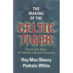 The Making of the Celtic Tiger: The inside Story of Ireland's Boom Economy