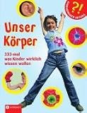 Unser K�rper: 333-mal was Kinder wirklich wissen wollen - Birgit Kuhn