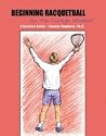 BEGINNING RACQUETBALL FOR THE COLLEGE STUDENT: A SURVIVAL GUIDE