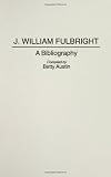 J. William Fulbright: A Bibliography (Bibliographies and Indexes in Law and Political Science)