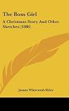 The Boss Girl: A Christmas Story And Other Sketches (1886)