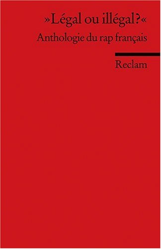 Reclam, Philipp, jun. GmbH, Verlag L&eacute;gal ou ill&eacute;gal?: Anthologie du rap fran&ccedil;ais: Anthologie du rap francais