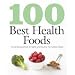 100 Best Health Foods - The Ultimate Superfoods for Healthy Living Including 100 Nutritious Recipes)