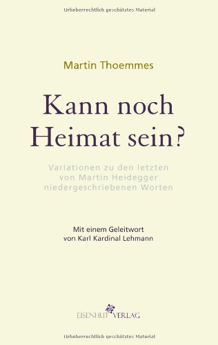 Eisenhut Verlag Kann noch Heimat sein?: Variationen zu den letzten von Martin Heidegger niedergeschriebenen Worten. Mit einem Geleitwort von Karl  ...