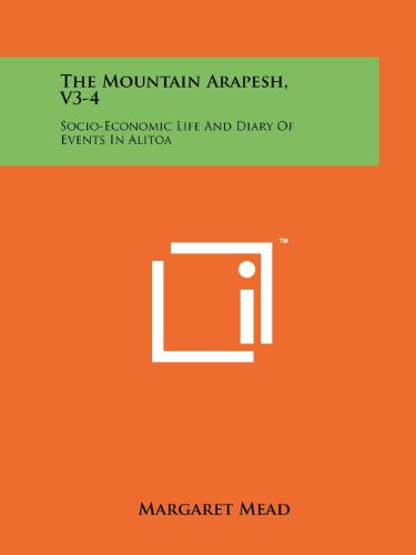 The Mountain Arapesh, V3-4: Socio-Economic Life and Diary of Events in Alitoa