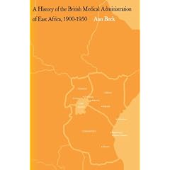 A History of the British Medical Administration of East Africa, 1900-1950
