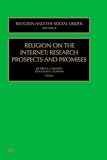 Religion on the Internet: Research Prospects and Promises: Vol 8 (Religion and the Social Order): Research Prospects and Promises: Vol 8 (Religion and the Social Order)