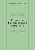 O primeiro baile; monologo em un acto