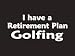 #102 I have a Retirement Plan Golfing Bumper Sticker / Vinyl Decal