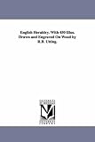 English heraldry. With 450 illus. drawn and engraved on wood by R.B. Utting.