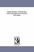 English heraldry. With 450 illus. drawn and engraved on wood by R.B. Utting.