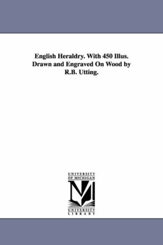 English heraldry. With 450 illus. drawn and engraved on wood by R.B. Utting.