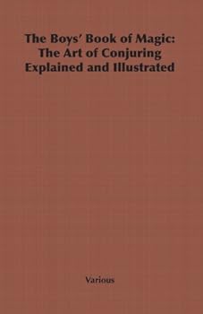 the boys' book of magic: the art of conjuring explained and illustrated - various