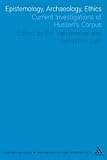 Epistemology, archaeology, ethics : current investigations of Husserl's corpus