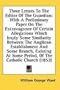 Three Letters To The Editor Of The Guardian: With A Preliminary Paper On The Extravagance Of Certain Allegations Which Imply Some Similarity Between ... At Some Period, Of The Catholic Church (1852)