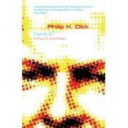 Human Is?: A Philip K. Dick Reader (Gollancz S.F.)