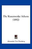 Die Kunstwerke Athens (1892) - Alexander Von Warsberg
