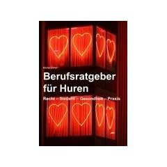 Berufsratgeber f�r Huren: Recht - Steuern . Gesundheit - Praxis