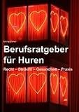 Berufsratgeber f�r Huren: Recht - Steuern . Gesundheit - Praxis