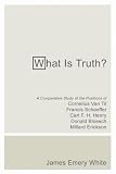 What Is Truth?: A Comparative Study of the Positions of Cornelius Van Til, Francis Schaeffer, Carl F. H. Henry, Donald Bloesch, Millar