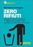 Zero rifiuti. Manuale di pratiche individuali e collettive per prevenire i rifiuti, cambiare la propria vita e l'economia