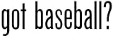 Got Baseball? - Decal / Sticker