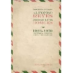 Discreta efusi�n. Alfonso Reyes y Jorge Luis Borges 1923-1959. Correspondencia y cr�nica de una amistad