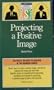 Projecting a Positive Image (Barron's Business Success Guides)