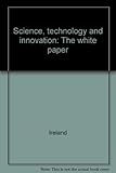 Science, technology and innovation : the white paper