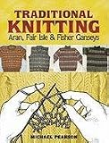 Michael Pearsons Traditional Knitting: Aran, Fair Isle and Fisher Ganseys, Revised Edition (Dover Knitting, Crochet, Tatting, Lace)