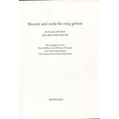 Mauern sind nicht f�r ewig gebaut. Zur Geschichte der Berliner Mauer