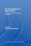 On the borders of state power : frontiers in the Greater Mekong sub-region